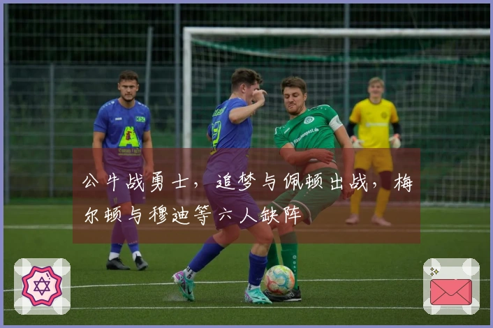 公牛战勇士，追梦与佩顿出战，梅尔顿与穆迪等六人缺阵