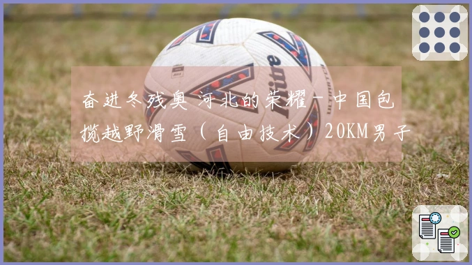 奋进冬残奥 河北的荣耀 - 中国包揽越野滑雪（自由技术）20KM男子站姿组金银铜牌 王晨阳获金